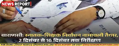 वाराणसी खंड स्नातक और शिक्षक निर्वाचन क्षेत्रों की निर्वाचक नामावली तैयार है, जो 2 से 16 दिसंबर तक निरीक्षण के लिए उपलब्ध रहेगी।
