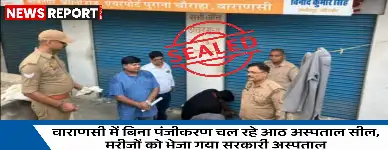 वाराणसी: स्वास्थ्य विभाग ने आठ अवैध अस्पताल सील किए, भर्ती मरीजों को शिफ्ट किया गया