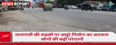 वाराणसी में कई इलाकों में अधूरी सड़क परियोजनाओं से राहगीर व वाहन चालक परेशान हैं जिससे यातायात बाधित और हादसों का खतरा बढ़ा।