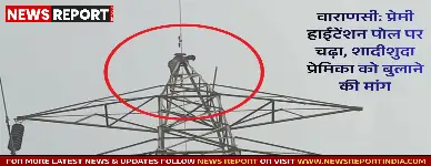 वाराणसी: प्रेमी हाईटेंशन पोल पर चढ़ा, शादीशुदा प्रेमिका को बुलाने की मांग
