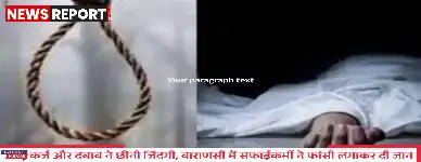 वाराणसी के शिवपुर में 10 लाख के कर्ज से दबे 55 वर्षीय सफाईकर्मी ने फांसी लगाकर जान दी, पुलिस जांच जारी।