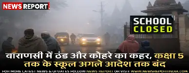 वाराणसी में कड़ाके की ठंड व घने कोहरे के कारण जिला प्रशासन ने कक्षा पांच तक के सभी स्कूलों को अनिश्चितकाल के लिए बंद करने का आदेश दिया है।