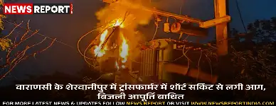 वाराणसी के शेरवानीपुर में ट्रांसफार्मर में शॉर्ट सर्किट से लगी आग, बिजली आपूर्ति बाधित