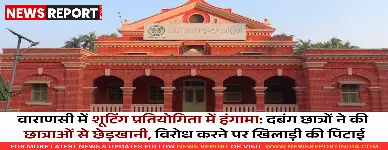 वाराणसी शूटिंग प्रतियोगिता में छात्राओं से छेड़खानी, विरोध करने पर छात्र को पीटा गया, पुलिस पर देरी का आरोप