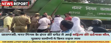 वाराणसी में नगर निगम डंपर की चपेट में महिला की मौत, गुस्साए ग्रामीणों ने किया सड़क जाम