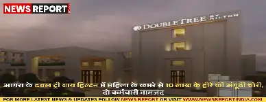 आगरा के डबल ट्री बाय हिल्टन होटल में एक महिला के कमरे से 10 लाख की हीरे-चांदी की अंगूठियां चोरी हो गईं, जिसमें दो कर्मचारियों पर FIR दर्ज हुई है।