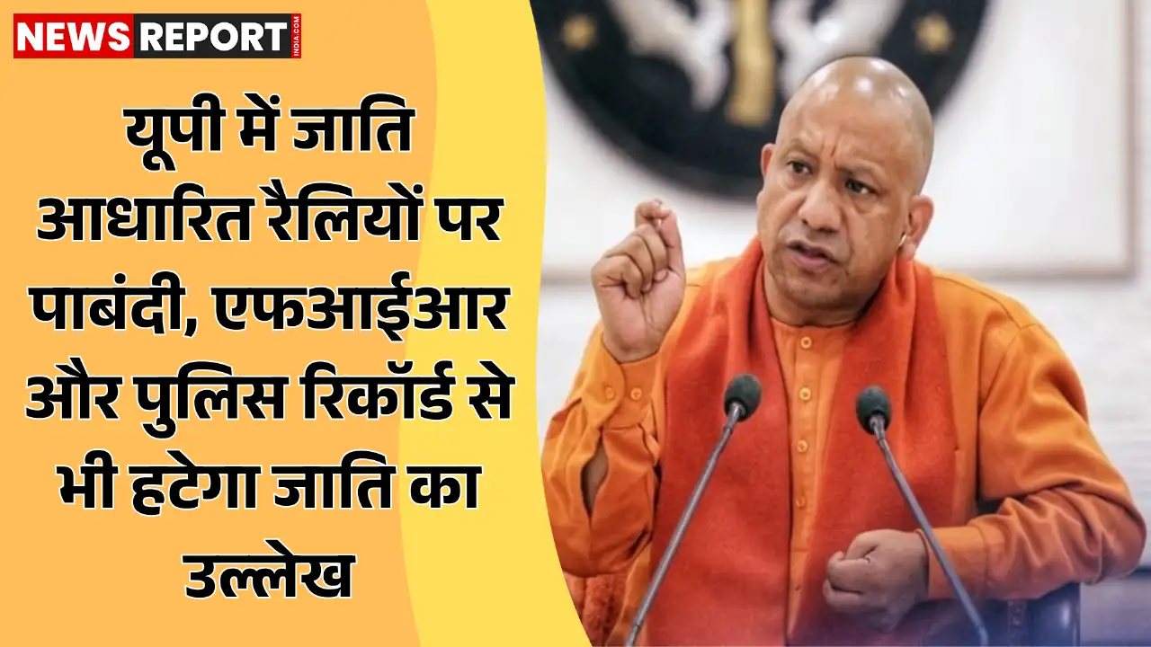 उत्तर प्रदेश सरकार ने हाईकोर्ट के निर्देश पर जातिगत रैलियों पर प्रतिबंध लगाया और अब पुलिस एफआईआर में जाति का उल्लेख नहीं होगा।