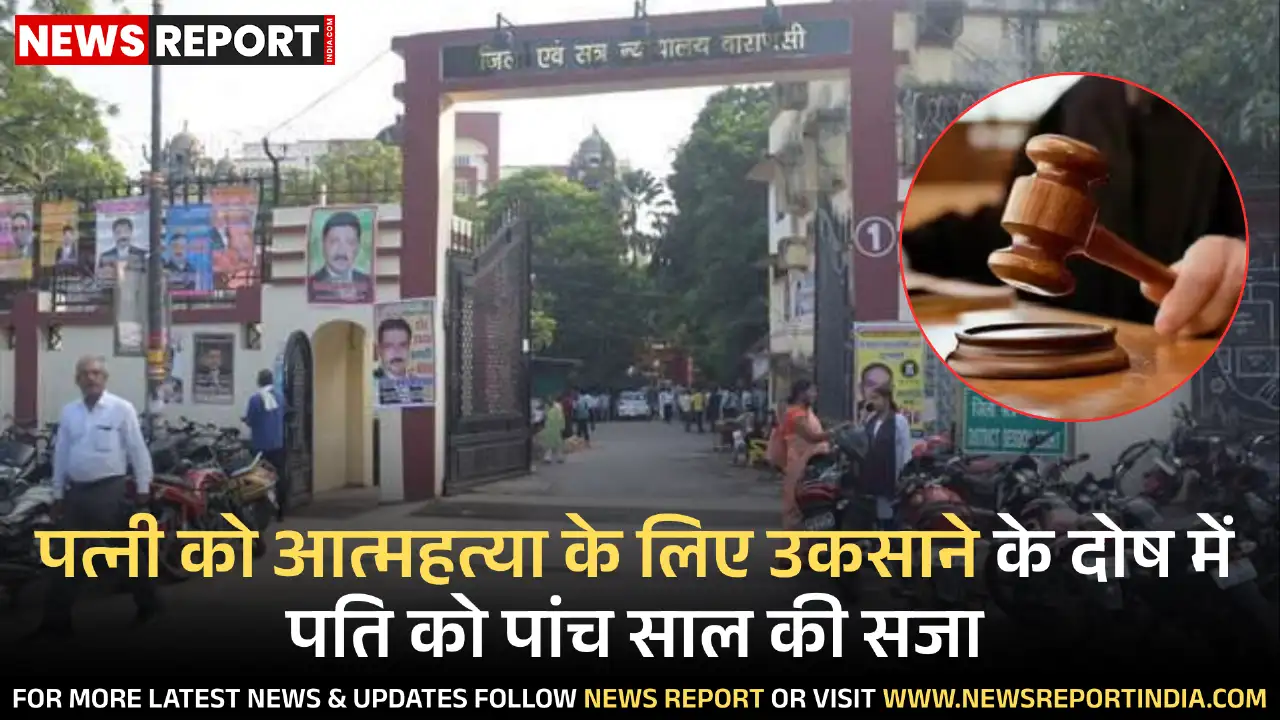 वाराणसी कोर्ट ने 17 साल पुराने आत्महत्या उकसाने के मामले में पति को पांच साल की सजा और जुर्माना सुनाया।