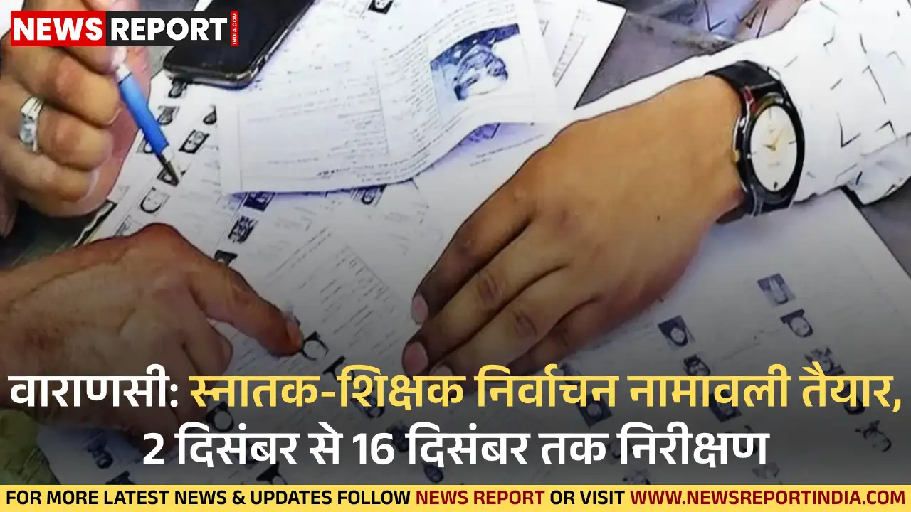 वाराणसी खंड स्नातक और शिक्षक निर्वाचन क्षेत्रों की निर्वाचक नामावली तैयार है, जो 2 से 16 दिसंबर तक निरीक्षण के लिए उपलब्ध रहेगी।
