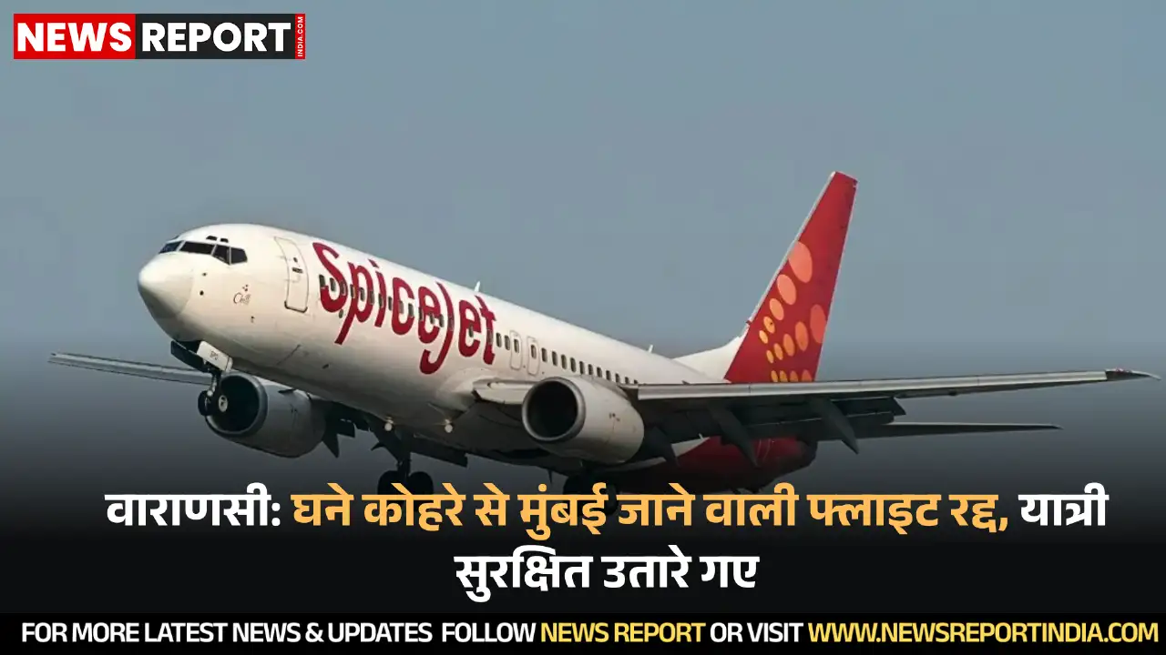 वाराणसी में घने कोहरे के कारण मुंबई जाने वाली स्पाइसजेट की उड़ान रद्द, यात्रियों को सुरक्षित उतारकर होटलों में ठहराया गया।