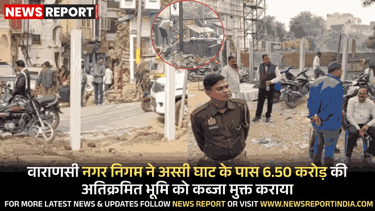 वाराणसी नगर निगम ने अस्सी घाट के पास 6.50 करोड़ की अतिक्रमित भूमि को कब्जा मुक्त कराया वाराणसी नगर निगम ने अस्सी घाट के पास 6.50 करोड़ की अतिक्रमित भूमि को कब्जा मुक्त कराया