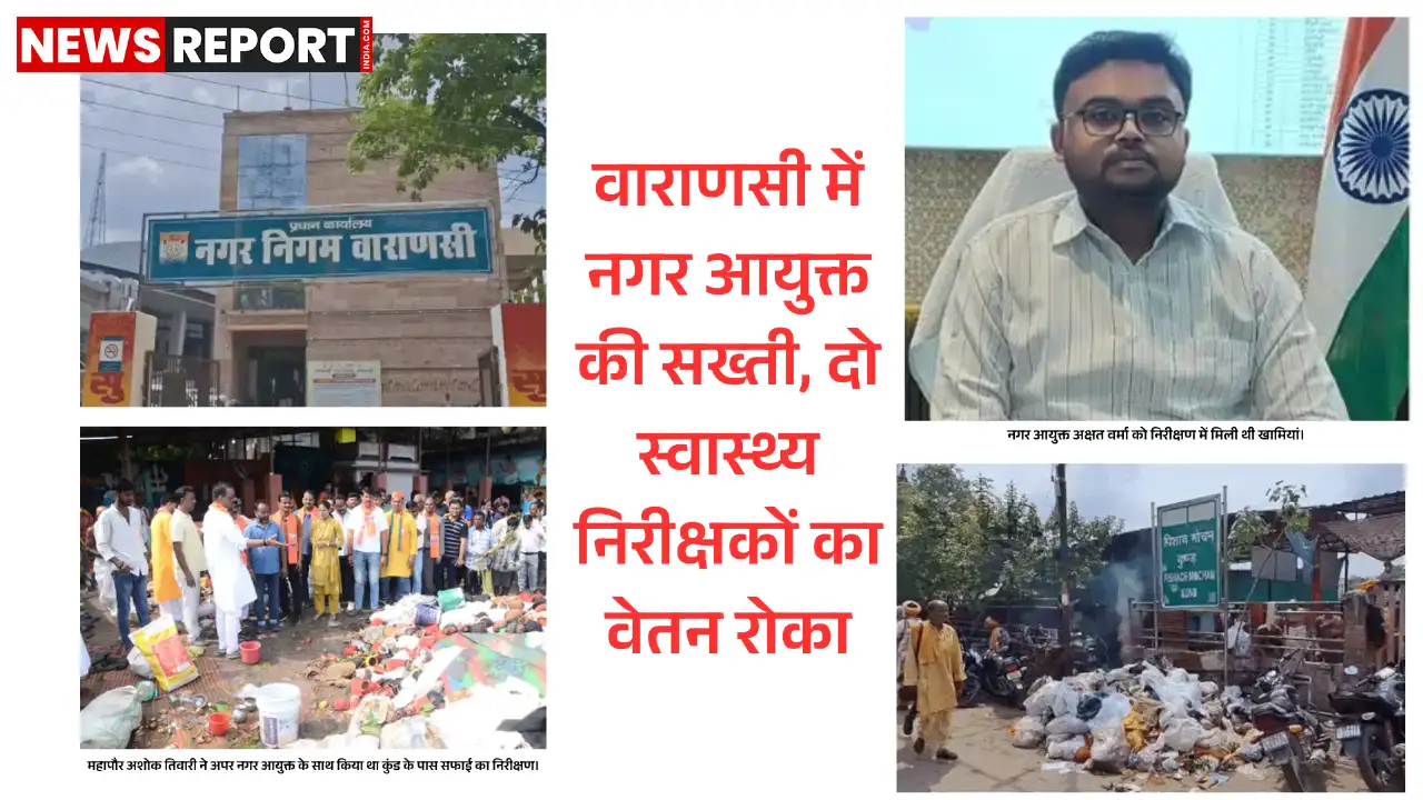वाराणसी नगर निगम ने स्वच्छता अभियान में लापरवाही पर सख्त कार्रवाई की, दो स्वास्थ्य निरीक्षकों का वेतन रोका और एक सुपरवाइजर को निलंबित किया।
