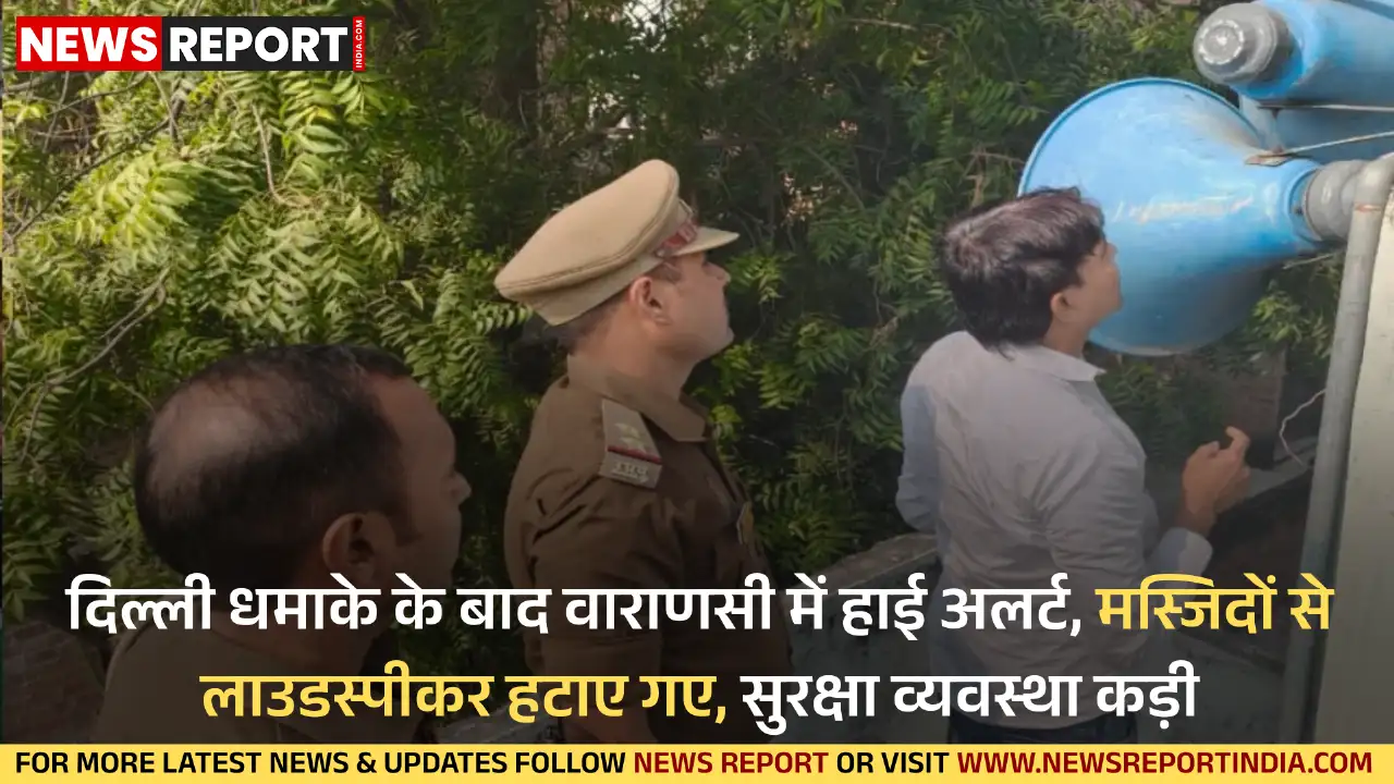 दिल्ली में धमाके के बाद वाराणसी में हाई अलर्ट जारी, मंदिरों, घाटों पर सुरक्षा बढ़ी, मस्जिदों से लाउडस्पीकर हटाए गए हैं।