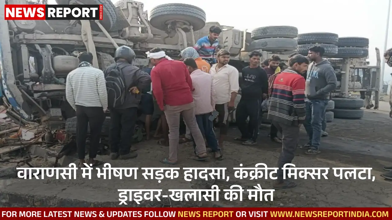 वाराणसी में भीषण सड़क हादसा, कंक्रीट मिक्सर पलटा, ड्राइवर-खलासी की मौत वाराणसी में भीषण सड़क हादसा, कंक्रीट मिक्सर पलटा, ड्राइवर-खलासी की मौत