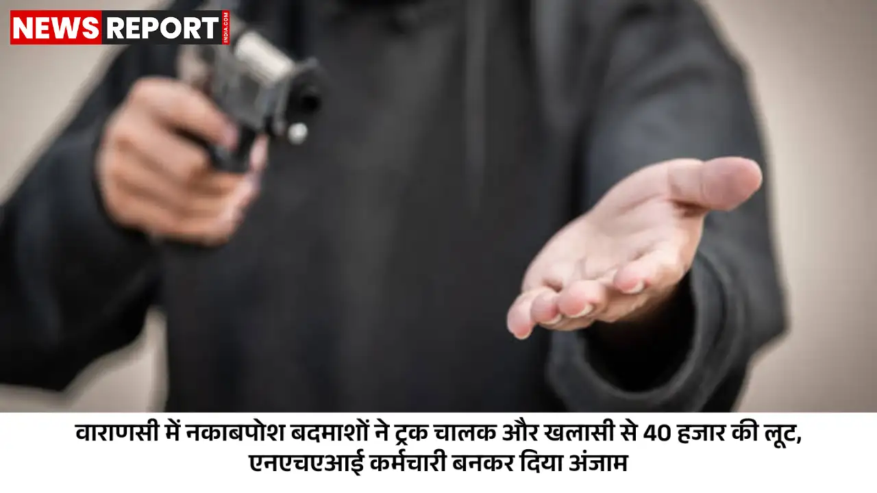 वाराणसी: रिंग रोड पर एनएचएआईकर्मी बनकर बदमाशों ने चालक-खलासी से की 40 हजार की लूट वाराणसी: रिंग रोड पर एनएचएआईकर्मी बनकर बदमाशों ने चालक-खलासी से की 40 हजार की लूट