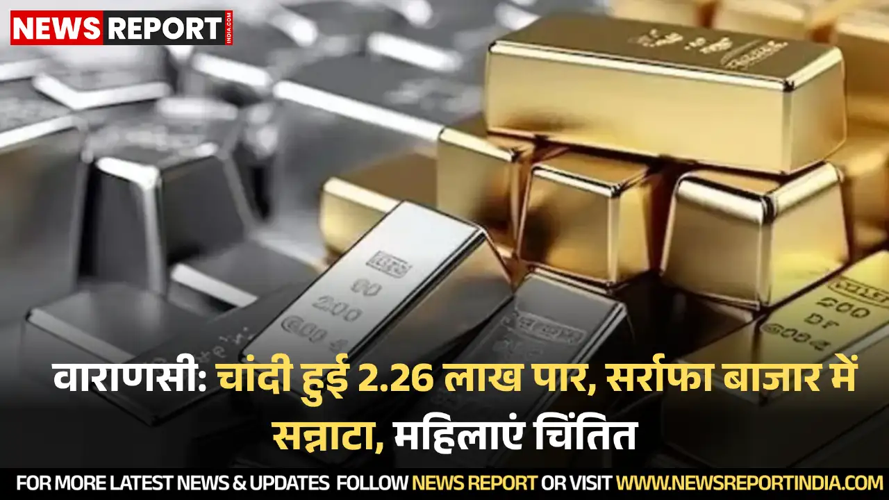 वाराणसी के सर्राफा बाजार में चांदी 2.26 लाख रुपये प्रति किलोग्राम पार कर गई, जिससे पाजेब जैसे आभूषण आम लोगों की पहुंच से दूर हुए।