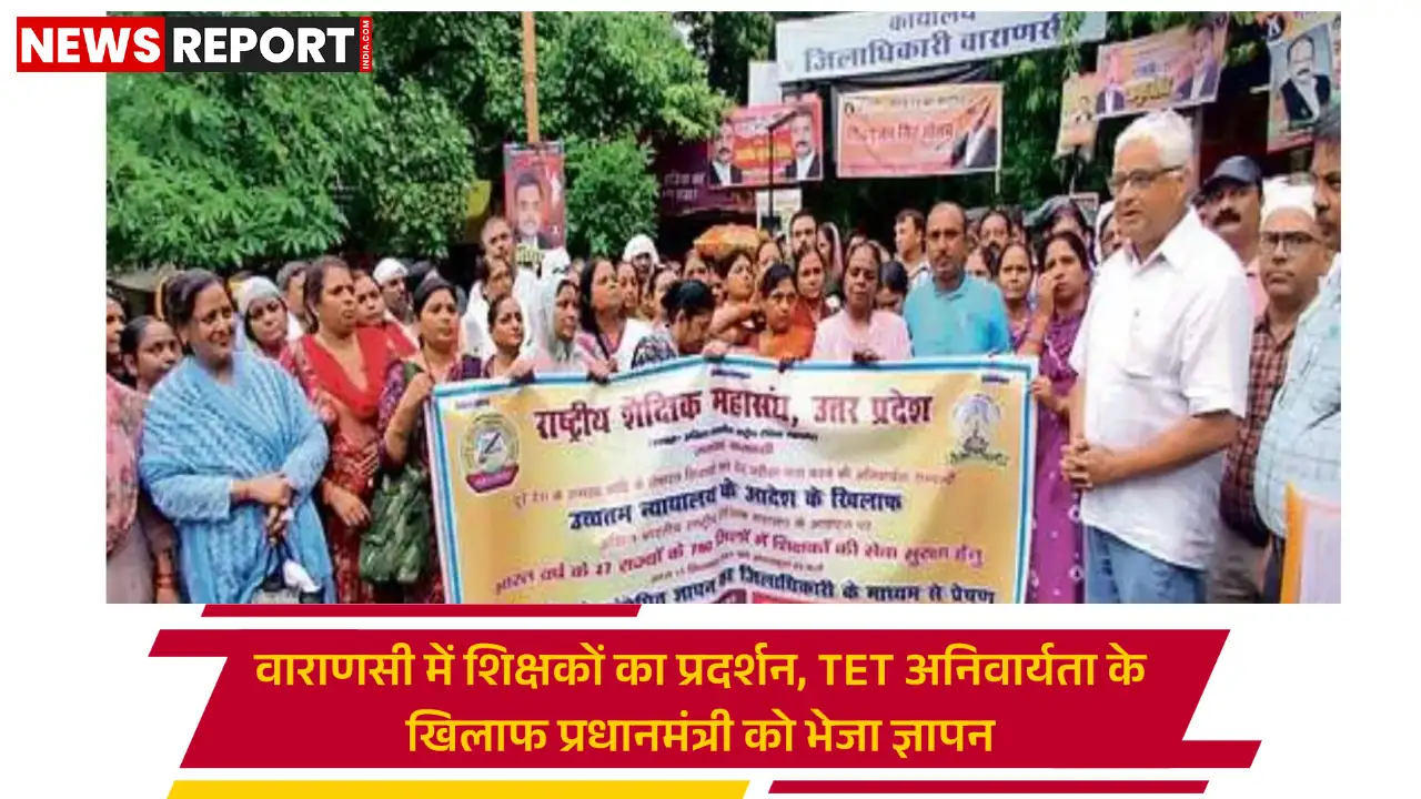 वाराणसी में शिक्षकों का जोरदार प्रदर्शन, टीईटी अनिवार्यता के खिलाफ पीएम को ज्ञापन सौंपा