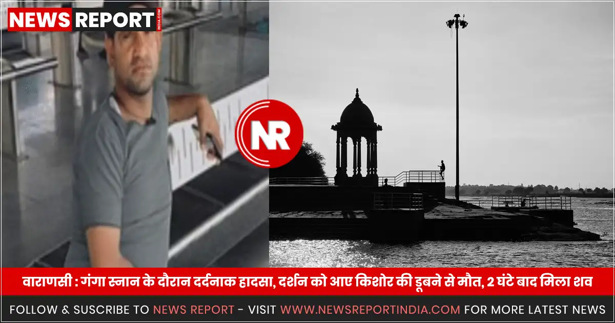 जौनपुर का 17 वर्षीय हर्ष यादव अपने दोस्तों के साथ वाराणसी के मार्कंडेय महादेव मंदिर में दर्शन करने आया था, गंगा में नहाते समय पैर फिसलने से गहरे गड्ढे में डूब गया, जिससे उसकी मौत हो गई।