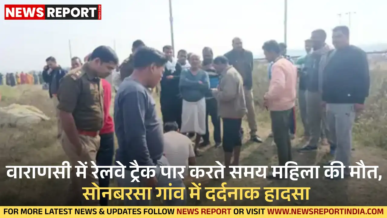 वाराणसी में सोनबरसा गांव के पास रेलवे ट्रैक पार करते समय एक महिला ट्रेन की चपेट में आ गई, जिससे उसकी मौके पर ही मौत हो गई।