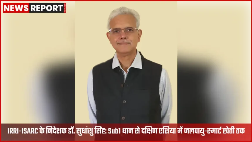 IRRI-ISARC वाराणसी के निदेशक डॉ. सुधांशु सिंह धान अनुसंधान और जलवायु-स्मार्ट खेती पर काम करते हुए