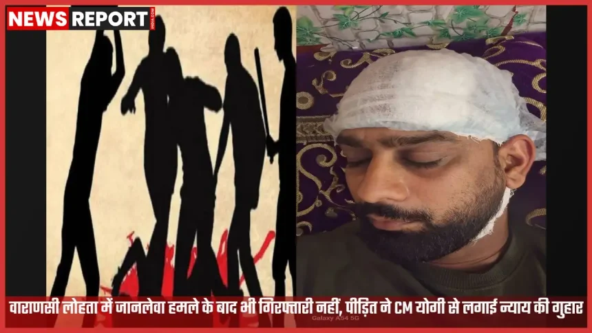 वाराणसी लोहता थाना क्षेत्र छितौनी गांव में जानलेवा हमले के मामले में पुलिस कार्रवाई पर सवाल