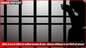 बलिया कोर्ट में हत्या के दोषियों को आजीवन कारावास की सजा