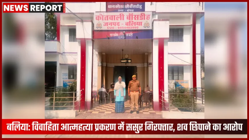 बलिया पुलिस द्वारा ससुर की गिरफ्तारी विवाहिता आत्महत्या मामले में