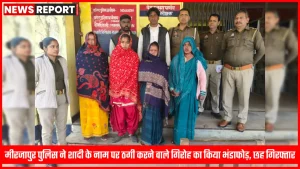 मीरजापुर पुलिस द्वारा शादी ठगी गिरोह के छह अभियुक्त गिरफ्तार