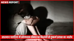 सारनाथ पहाड़िया में झोलाछाप डॉक्टर पर दुष्कर्म प्रयास का मामला