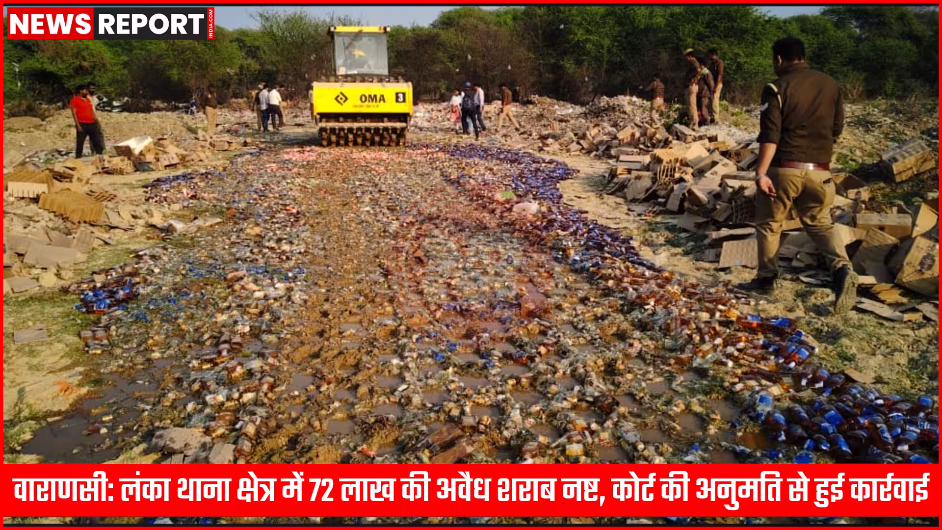 वाराणसी में नष्ट की जा रही 72 लाख रुपये की अवैध शराब की बोतलें और पेटियां।
