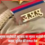 प्रयागराज में आभूषण कारोबारी लूटकांड का मुख्य आरोपी फरार