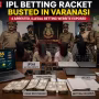 वाराणसी पुलिस द्वारा आईपीएल सट्टेबाजी गिरोह के भंडाफोड़ के बाद गिरफ्तार आरोपी